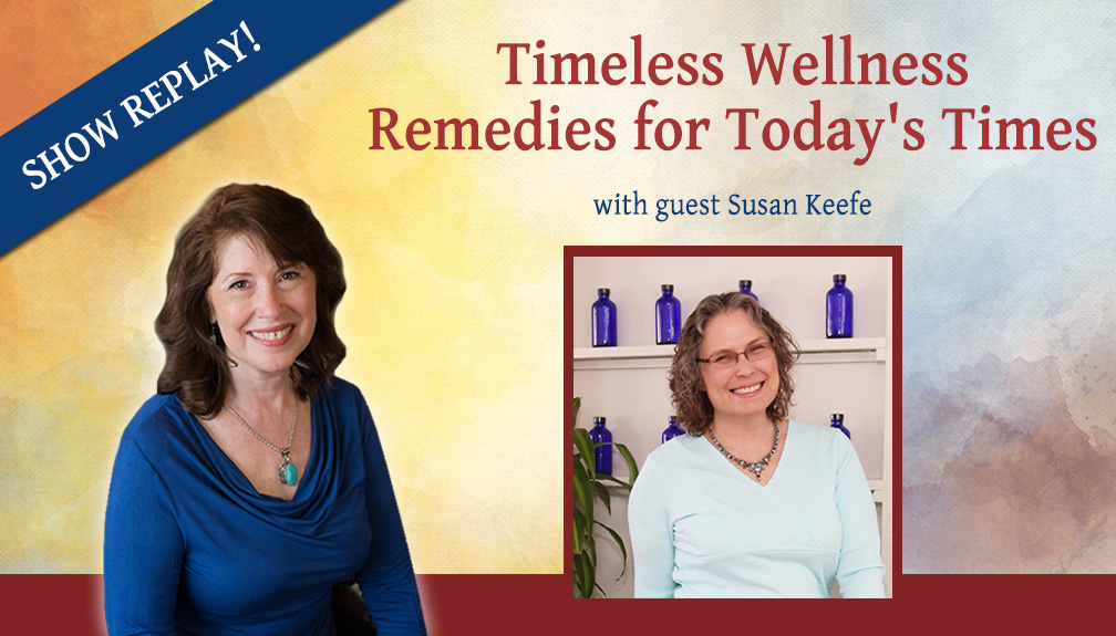 Inspiring Hope Radio Show – Timeless Wellness Remedies with Susan Keefe