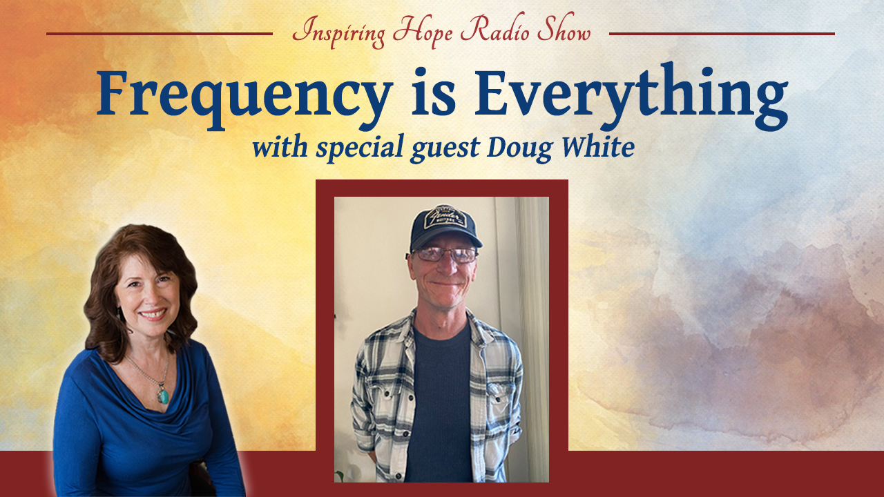 Frequency is Everything with Doug White – Inspiring Hope Show #160