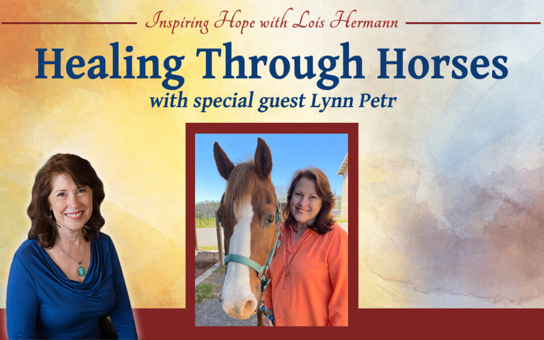 Healing Through Horses with Guest Lynn Petr – Inspiring Hope Show #161