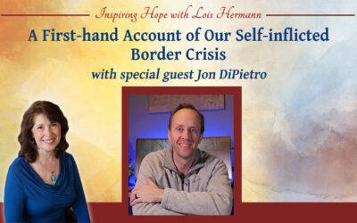 A First-hand Account of Our Self-inflicted Border Crisis with Jon DiPietro – Inspiring Hope Show #164
