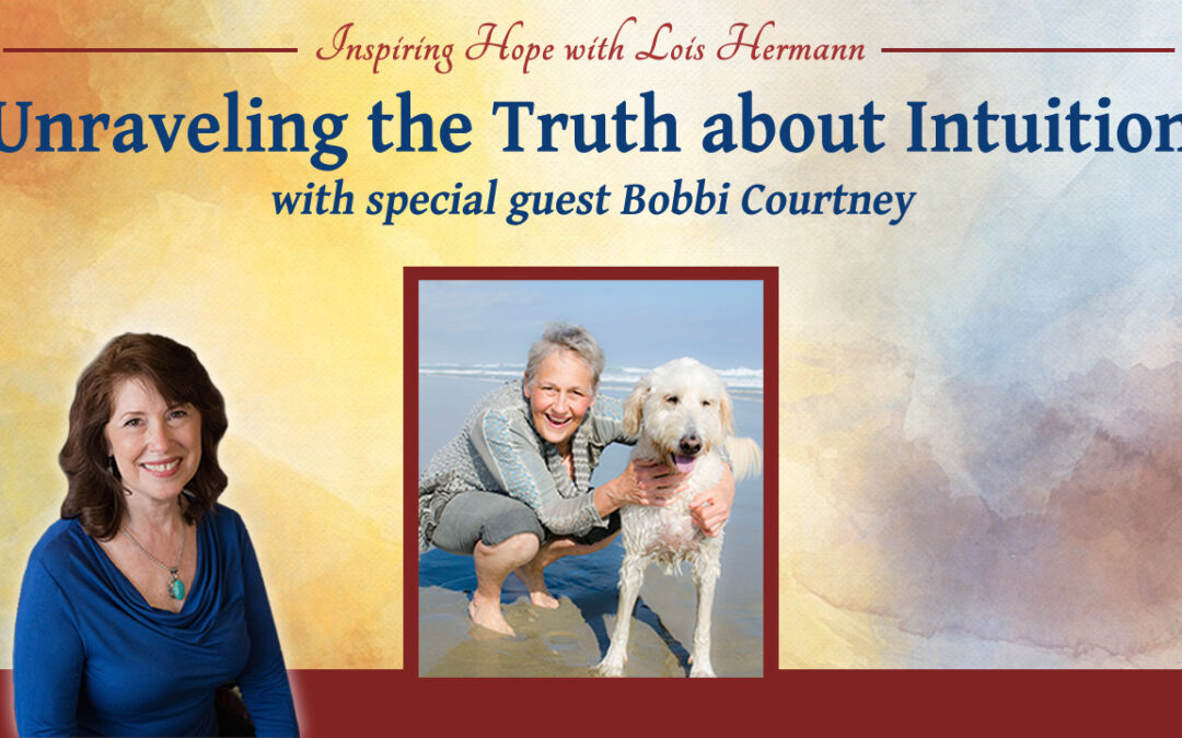 Unraveling the Truth About Intuition with Guest Bobbi Courtney – Inspiring Hope Show #162