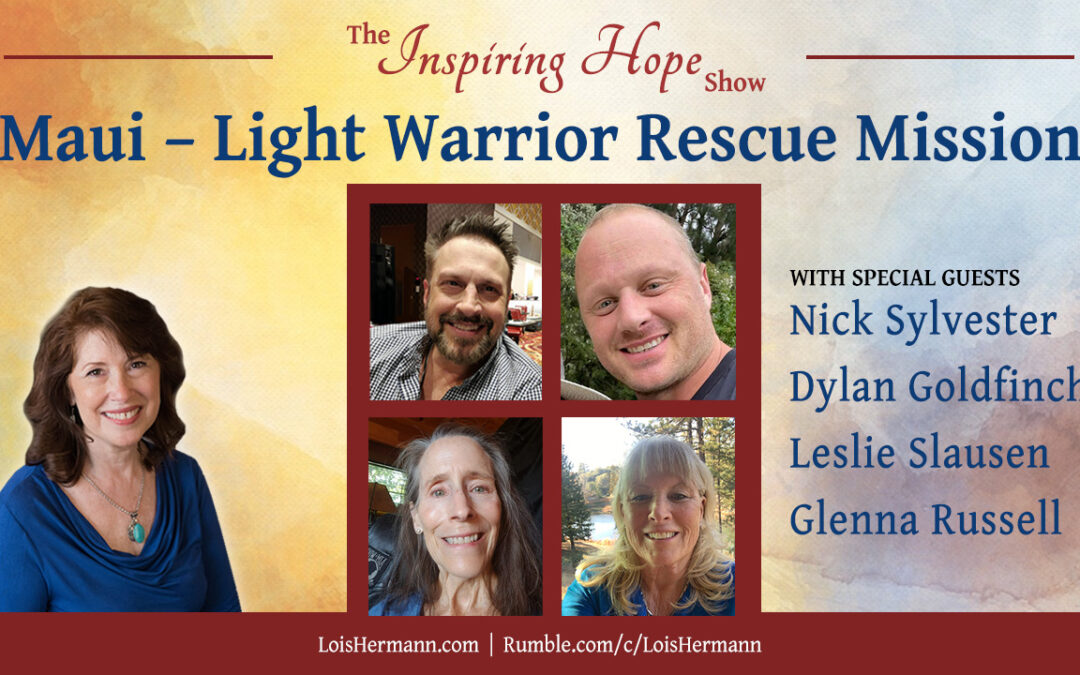 Maui – Light Warrior Rescue Discussion with Nick & Dylan, Leslie & Glenna – Inspiring Hope Show #171