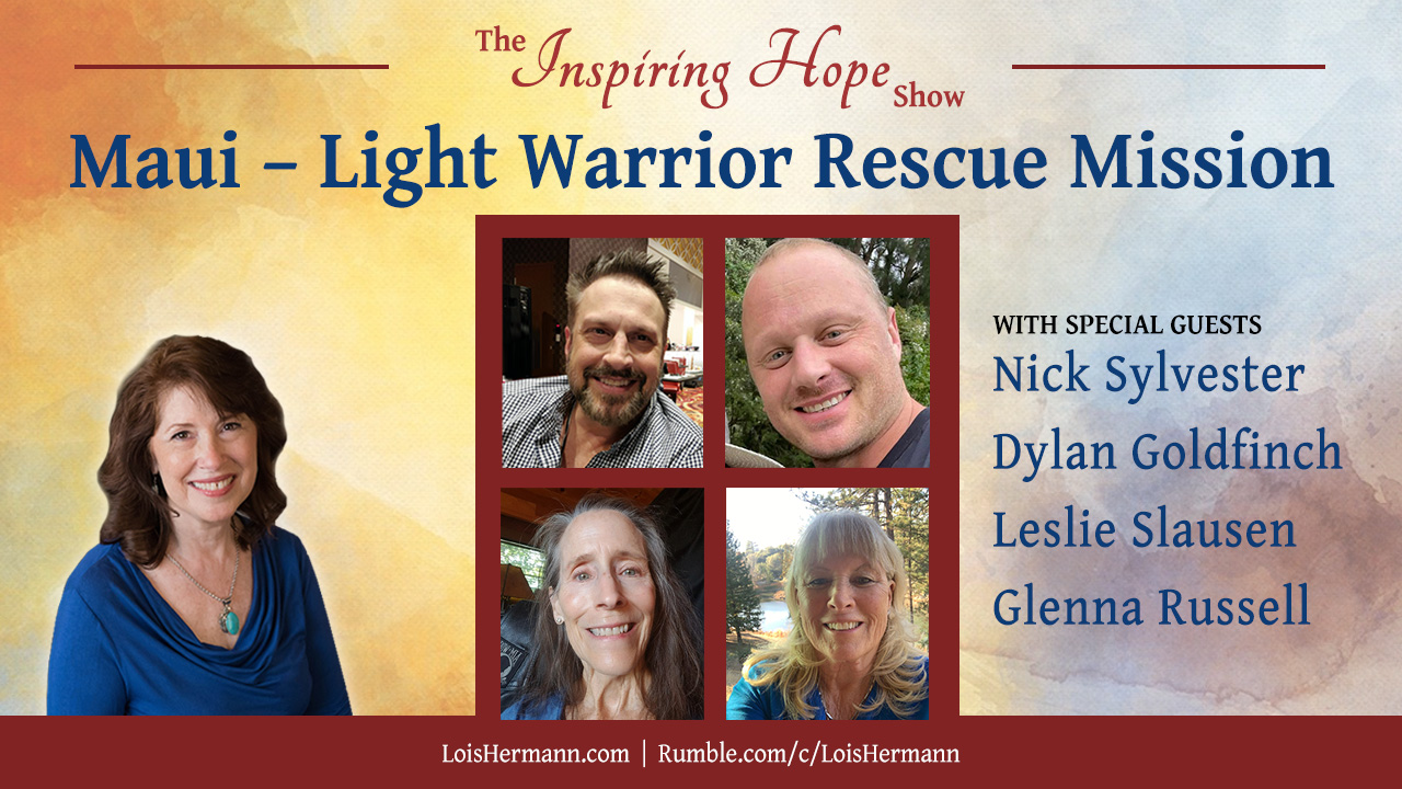Maui – Light Warrior Rescue Discussion with Nick & Dylan, Leslie & Glenna – Inspiring Hope Show #171