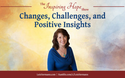 Inspiring Hope Show – Changes, Challenges, and Positive Insights with Lois Hermann