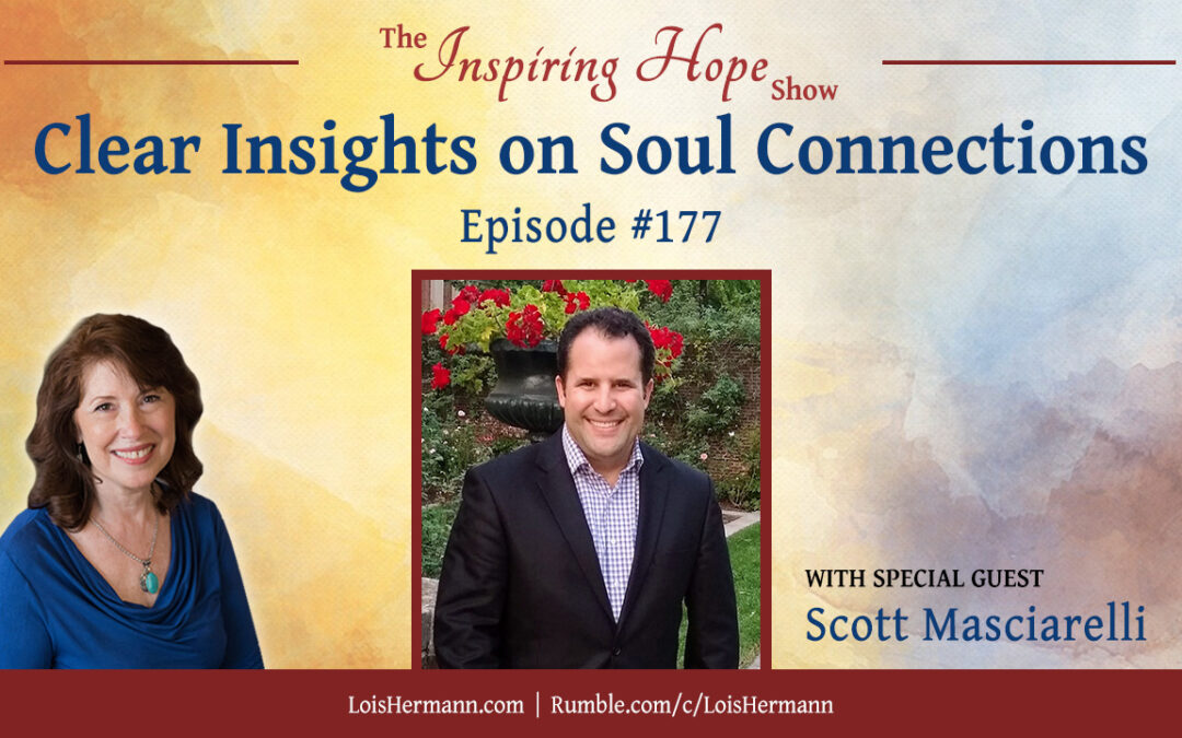Clear Insights on Soul Connections with Scott Masciarelli – Inspiring Hope Show #177