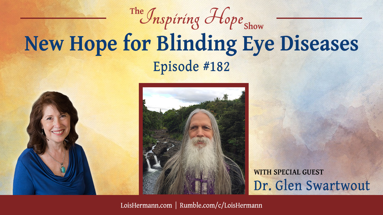 New Hope for Blinding Eye Disease with Dr. Glen Swartwout – Inspiring Hope Show #182