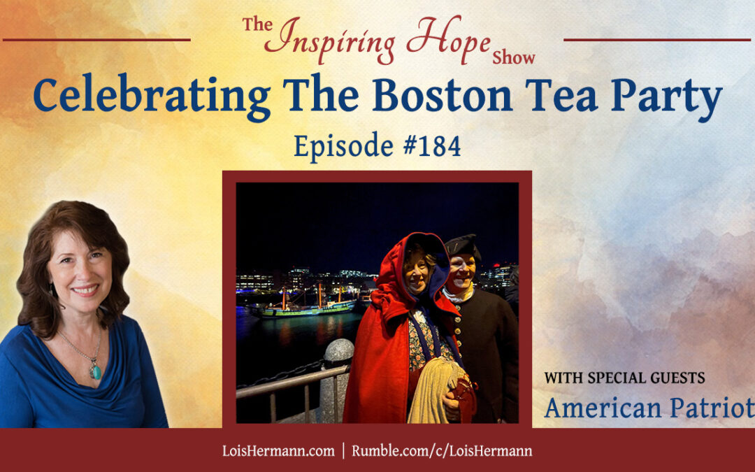 Celebrating the Boston Tea Party – Inspiring Hope Show #184
