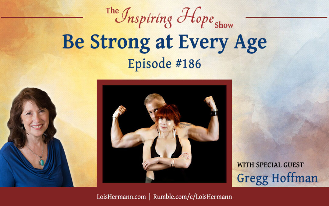Be Strong at Every Age with Gregg Hoffman – Inspiring Hope #186