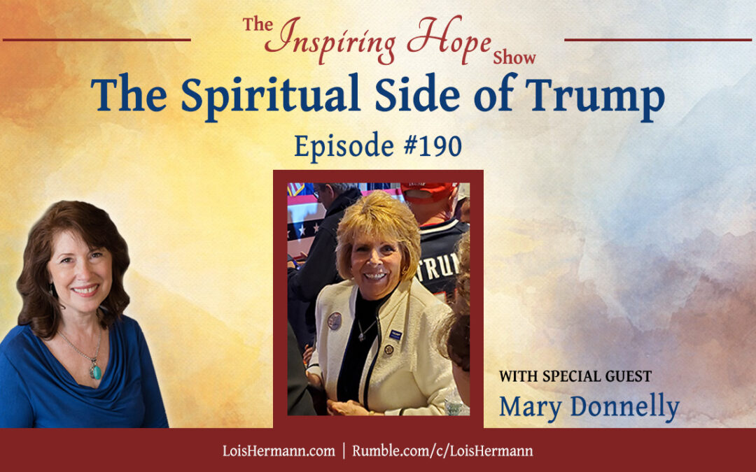 The Spiritual Side of Trump with Mary Donnelly – Inspiring Hope #190