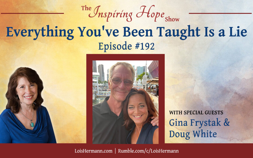 Everything You’ve Been Taught Is a Lie with Gina Frystak and Doug White – Inspiring Hope #192