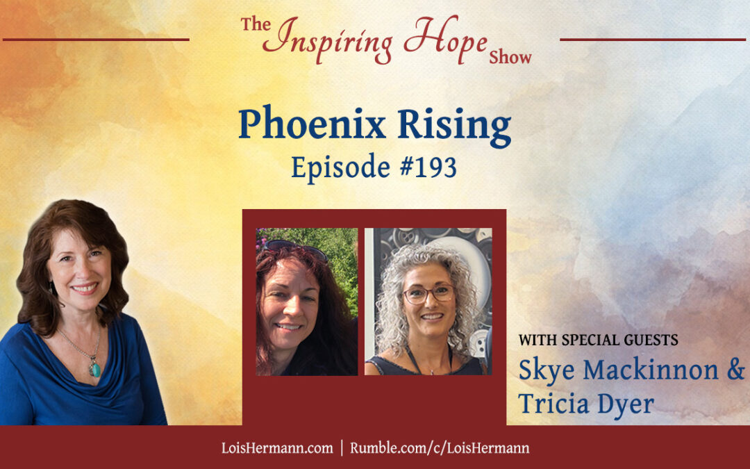 Phoenix Rising with Skye Mackinnon and Tricia Dyer – Inspiring Hope #193