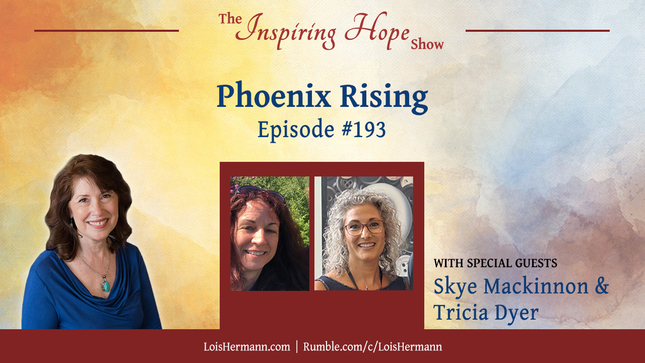 Phoenix Rising with Skye Mackinnon and Tricia Dyer – Inspiring Hope #193