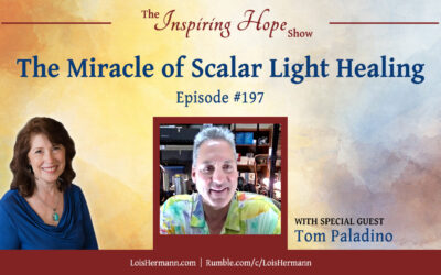 The Miracle of Scalar Light Healing with Guest Tom Paladino – Inspiring Hope #197