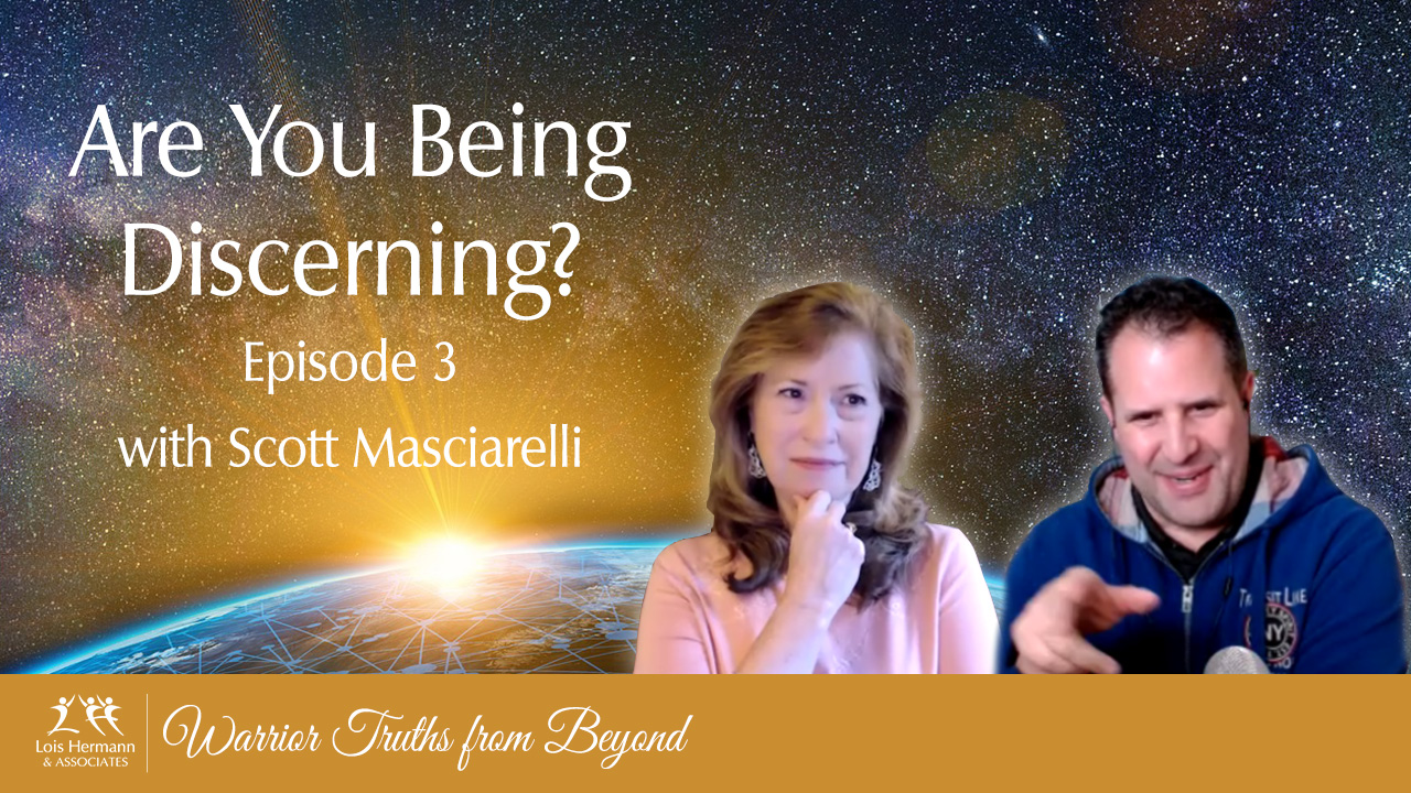 Are You Being Discerning w Scott Masciarelli & Lois Hermann – Warrior Truths from Beyond – Episode 3