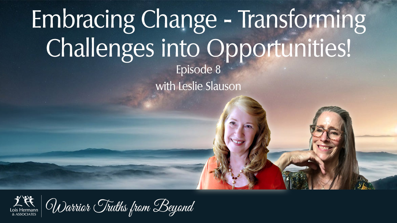 Warrior Truths from Beyond – Episode 8 – Embracing Change – Transforming Challenges into Opportunities with Leslie Slauson