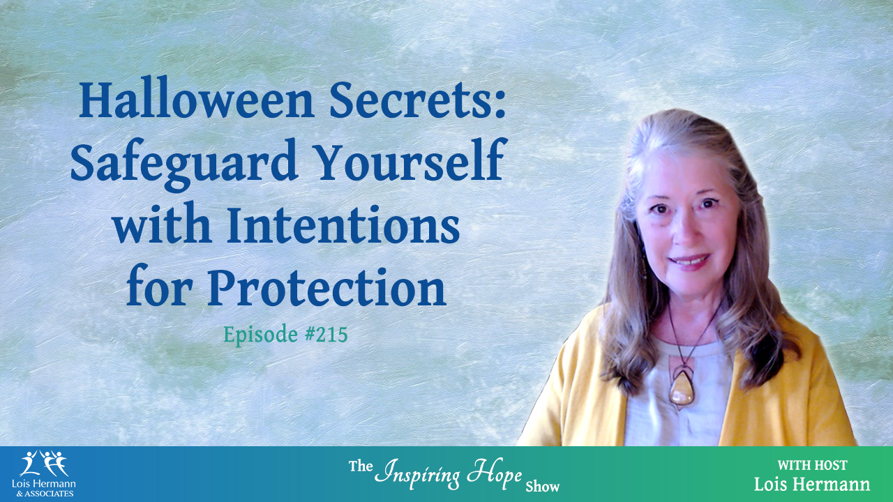 Dark Secrets of Halloween – Intentions for Protection with Lois Hermann – Inspiring Hope #215