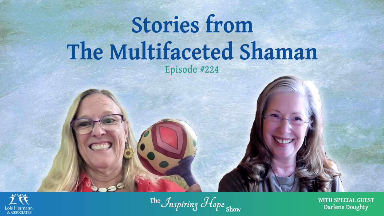 Stories from the Multifaceted Shaman with Darlene Doughty – Inspiring Hope #224