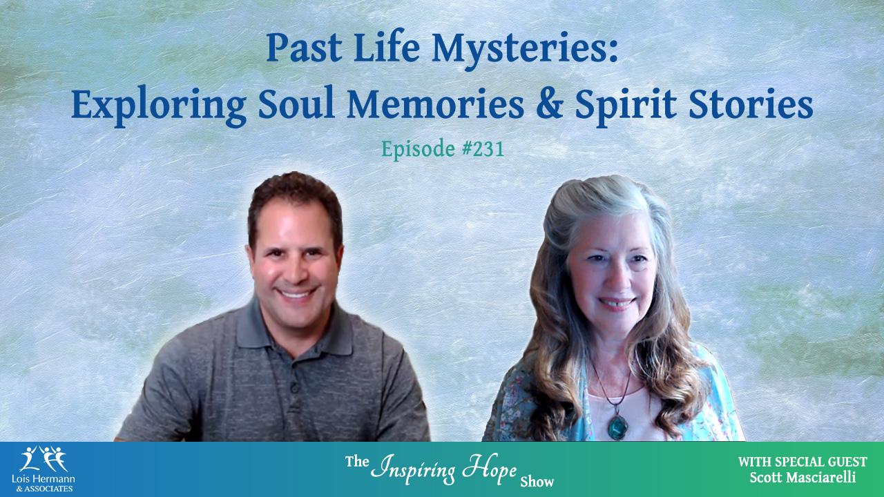 Past Life Mysteries: Soul Memories & Spirit Stories with Scott Masciarelli – Inspiring Hope #231
