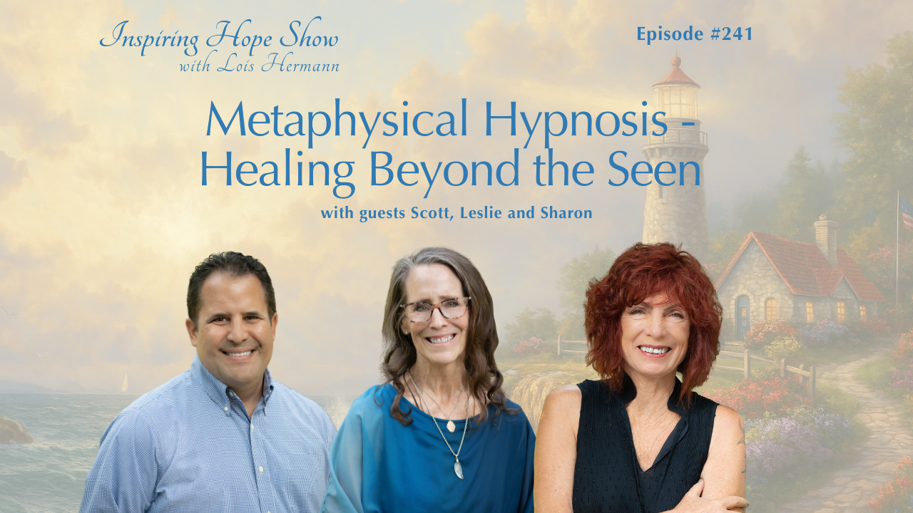 Metaphysical Hypnosis – Healing Beyond the Seen – Inspiring Hope #241